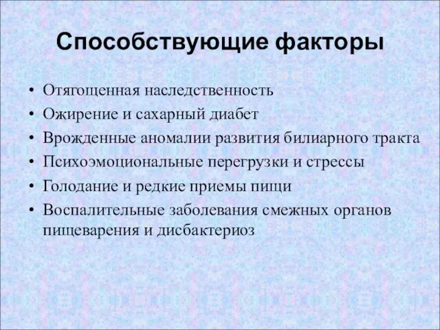 Способствующие факторы Отягощенная наследственность Ожирение и сахарный диабет Врожденные аномалии развития билиарного