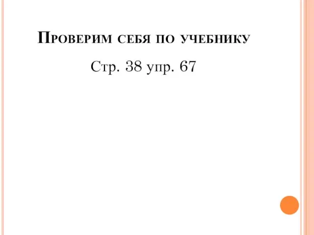 Проверим себя по учебнику Стр. 38 упр. 67