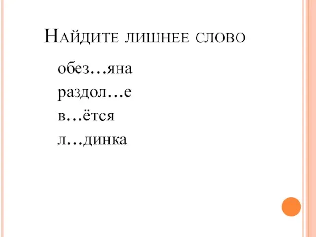 Найдите лишнее слово обез…яна раздол…е в…ётся л…динка