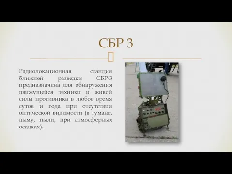 СБР 3 Радиолокационная станция ближней разведки СБР-3 предназначена для обнаружения движущейся техники