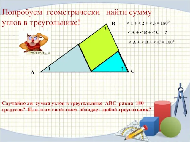 A B C Попробуем геометрически найти сумму углов в треугольнике! Случайно ли