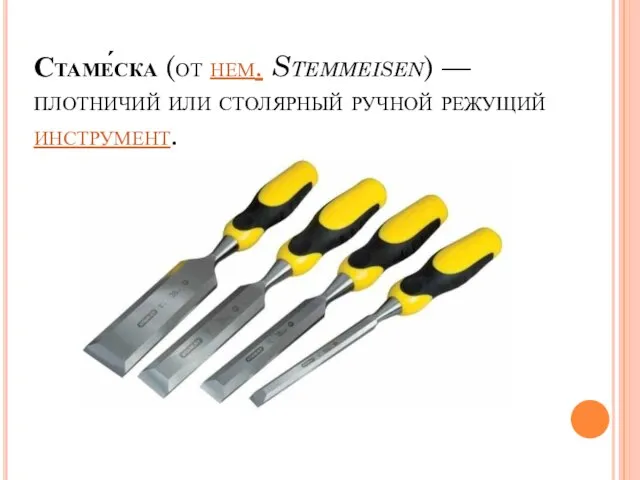 Стаме́ска (от нем. Stemmeisen) — плотничий или столярный ручной режущий инструмент.