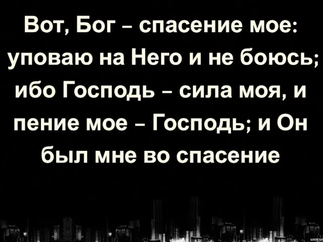 Вот, Бог – спасение мое: уповаю на Него и не боюсь; ибо