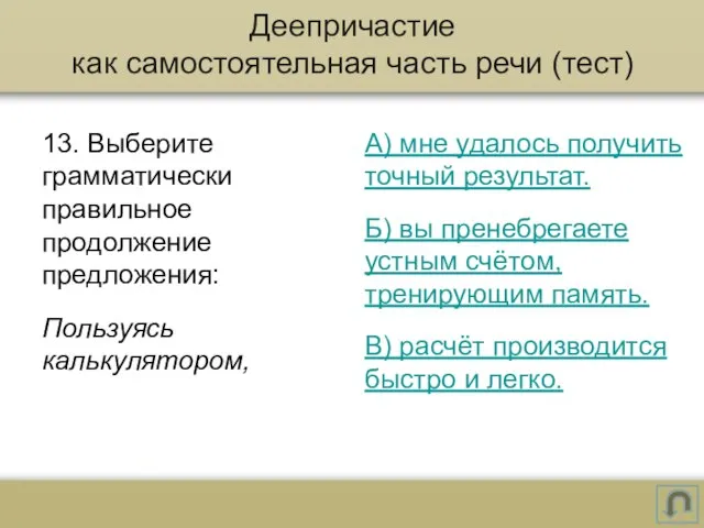 13. Выберите грамматически правильное продолжение предложения: Пользуясь калькулятором, А) мне удалось получить