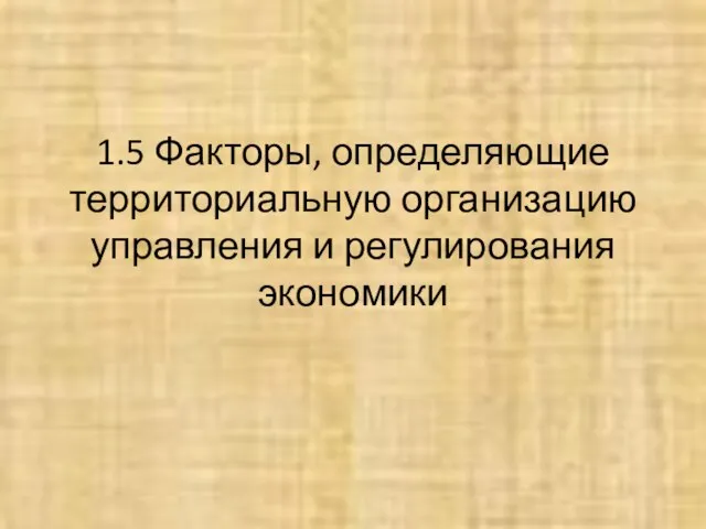 1.5 Факторы, определяющие территориальную организацию управления и регулирования экономики