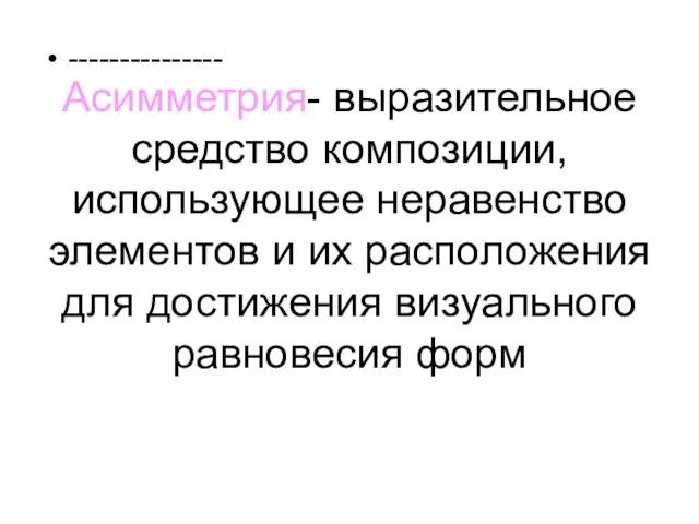 Асимметрия- выразительное средство композиции, использующее неравенство элементов и их расположения для достижения визуального равновесия форм ---------------