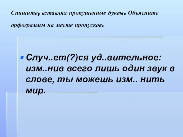 Спишите, вставляя пропущенные буквы. Объясните орфограммы на месте пропусков. Случ..ет(?)ся уд..вительное: изм..нив