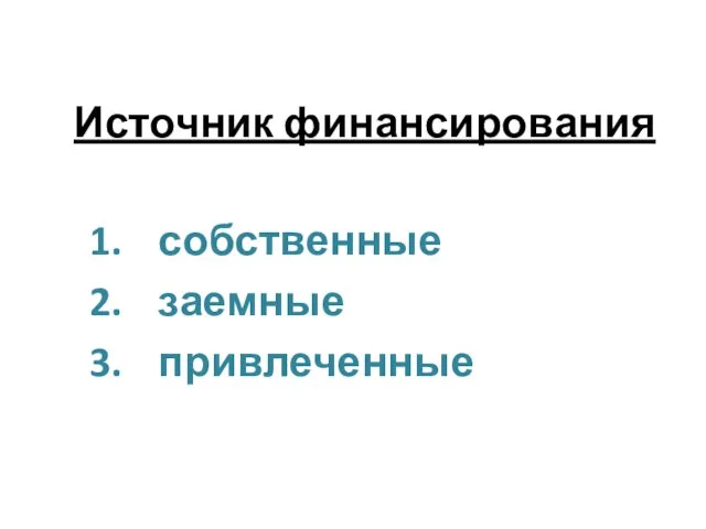 Источник финансирования собственные заемные привлеченные