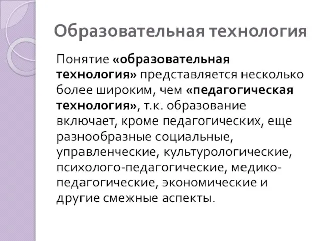 Образовательная технология Понятие «образовательная технология» представляется несколько более широким, чем «педагогическая технология»,