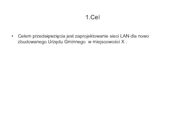 1.Cel Celem przedsięwzięcia jest zaprojektowanie sieci LAN dla nowo zbudowanego Urzędu Gminnego w miejscowości X .