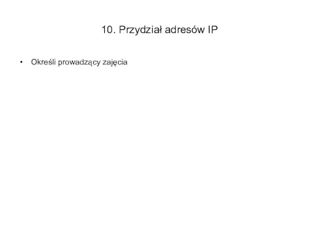 10. Przydział adresów IP Określi prowadzący zajęcia