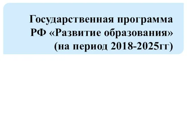 Государственная программа РФ «Развитие образования» (на период 2018-2025гг)