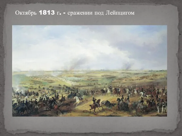 Октябрь 1813 г. - сражении под Лейпцигом