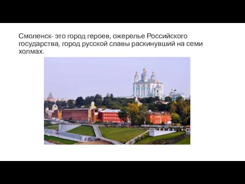 Смоленск- это город героев, ожерелье Российского государства, город русской славы раскинувший на семи холмах.