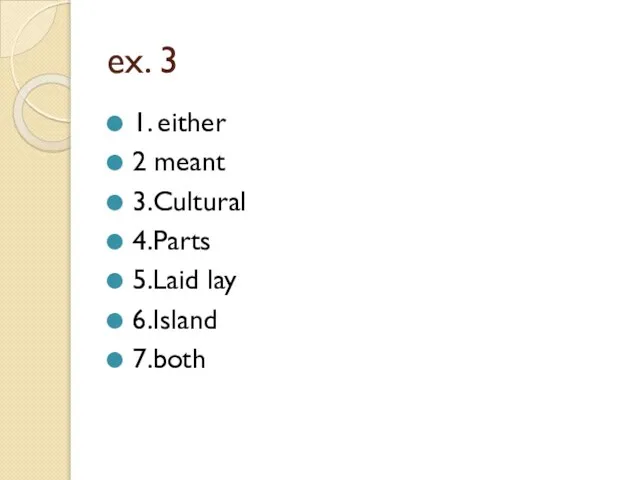 ex. 3 1. either 2 meant 3.Cultural 4.Parts 5.Laid lay 6.Island 7.both