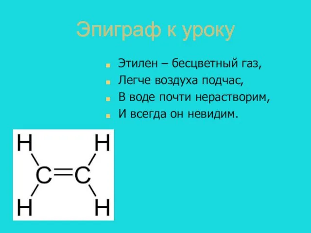 Эпиграф к уроку Этилен – бесцветный газ, Легче воздуха подчас, В воде