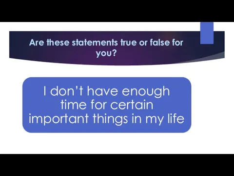 Are these statements true or false for you?