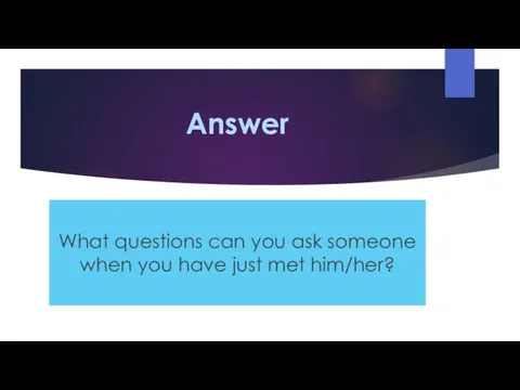 Answer What questions can you ask someone when you have just met him/her?