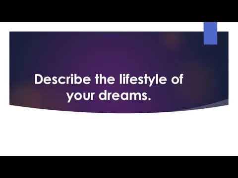Describe the lifestyle of your dreams.