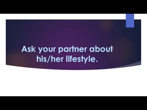 Ask your partner about his/her lifestyle.