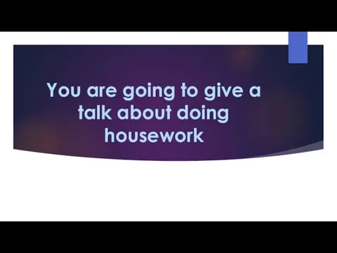 You are going to give a talk about doing housework