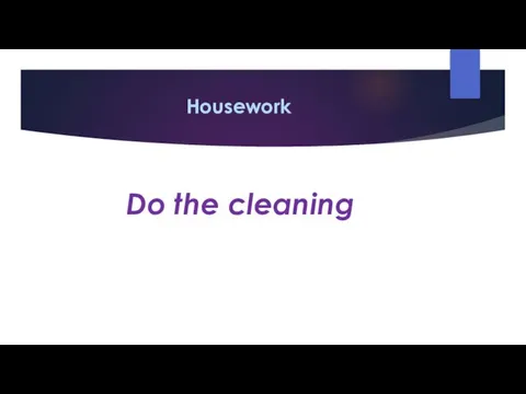 Housework Do the cleaning