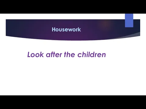 Housework Look after the children