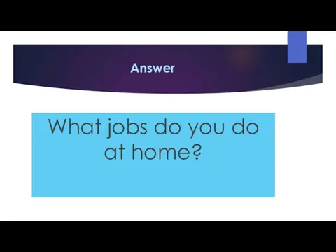 Answer What jobs do you do at home?
