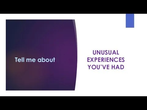 Tell me about UNUSUAL EXPERIENCES YOU’VE HAD