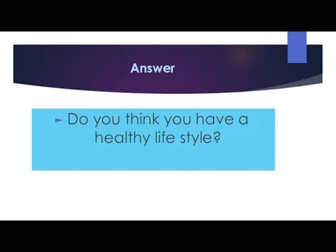 Answer Do you think you have a healthy life style?