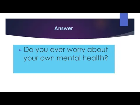 Answer Do you ever worry about your own mental health?