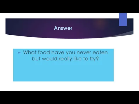 Answer What food have you never eaten but would really like to try?