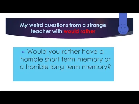 My weird questions from a strange teacher with would rather Would you