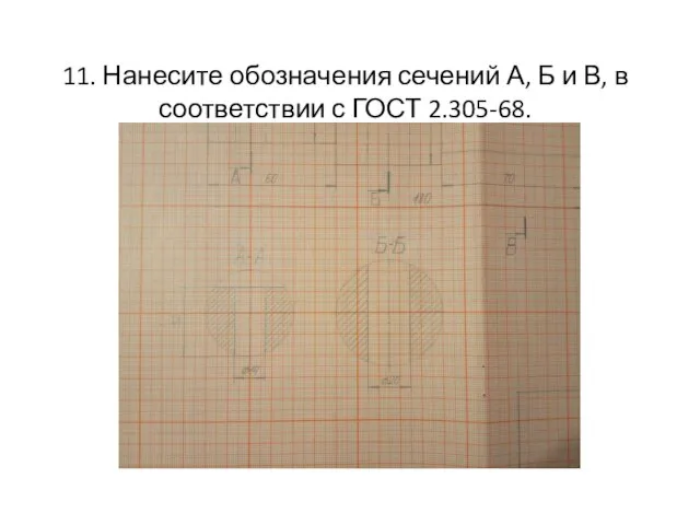 11. Нанесите обозначения сечений А, Б и В, в соответствии с ГОСТ 2.305-68.