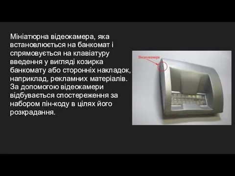 Мініатюрна відеокамера, яка встановлюється на банкомат і спрямовується на клавіатуру введення у