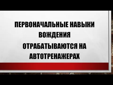 ПЕРВОНАЧАЛЬНЫЕ НАВЫКИ ВОЖДЕНИЯ ОТРАБАТЫВАЮТСЯ НА АВТОТРЕНАЖЕРАХ