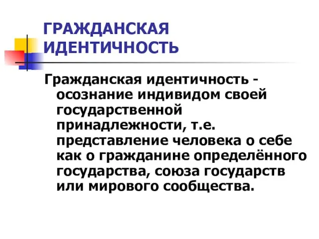 ГРАЖДАНСКАЯ ИДЕНТИЧНОСТЬ Гражданская идентичность -осознание индивидом своей государственной принадлежности, т.е. представление человека