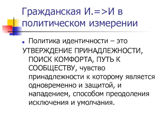 Гражданская И.=>И в политическом измерении Политика идентичности – это УТВЕРЖДЕНИЕ ПРИНАДЛЕЖНОСТИ, ПОИСК