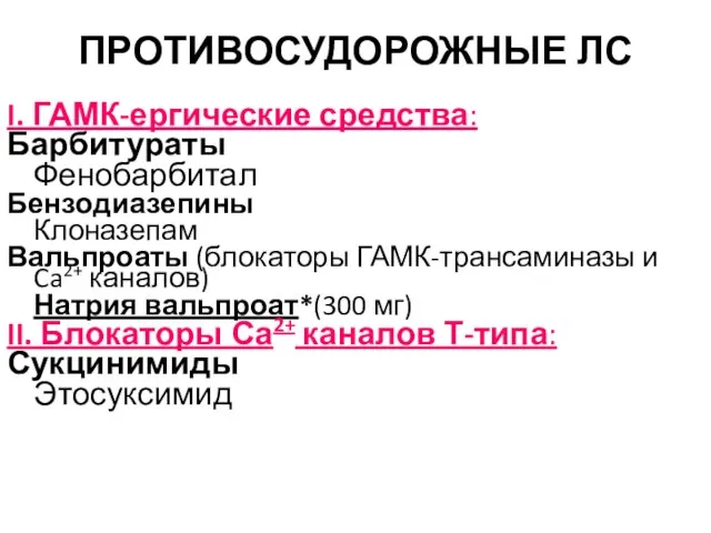 ПРОТИВОСУДОРОЖНЫЕ ЛС I. ГАМК-ергические средства: Барбитураты Фенобарбитал Бензодиазепины Клоназепам Вальпроаты (блокаторы ГАМК-трансаминазы