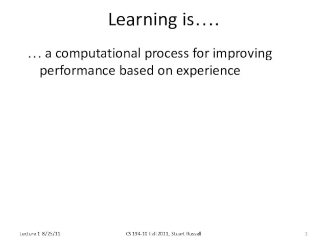 Learning is…. … a computational process for improving performance based on experience
