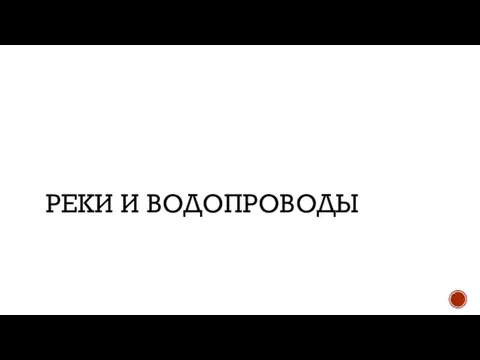 РЕКИ И ВОДОПРОВОДЫ