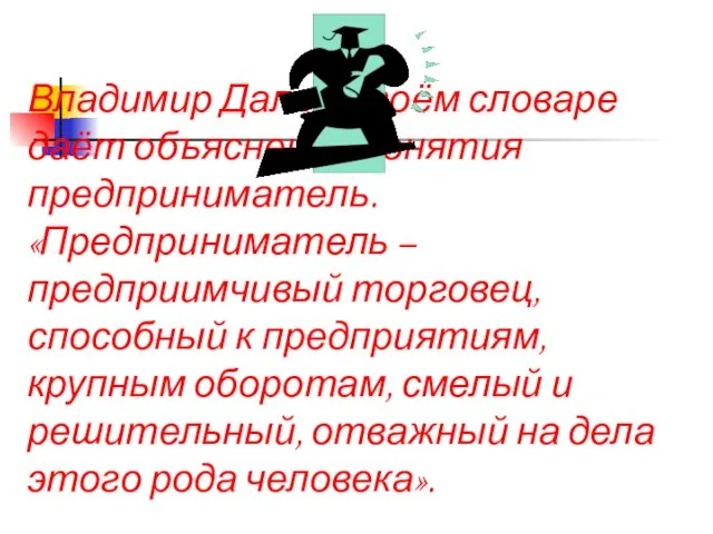 Владимир Даль в своём словаре даёт объяснение понятия предприниматель. «Предприниматель – предприимчивый