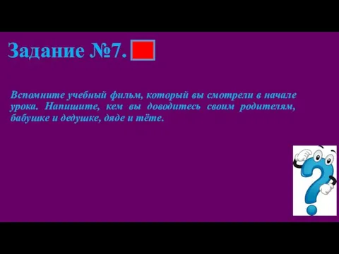 Задание №7. Вспомните учебный фильм, который вы смотрели в начале урока. Напишите,