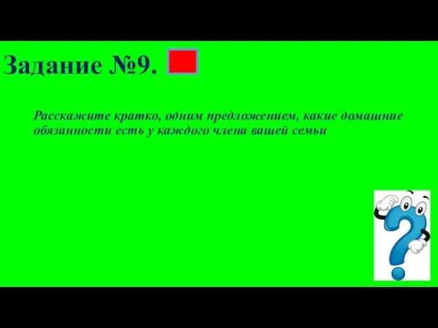 Расскажите кратко, одним предложением, какие домашние обязанности есть у каждого члена вашей семьи Задание №9.