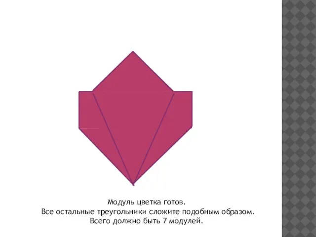 Модуль цветка готов. Все остальные треугольники сложите подобным образом. Всего должно быть 7 модулей.