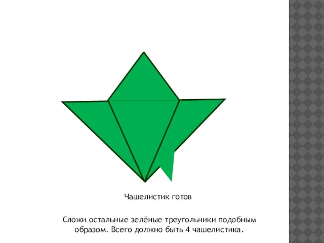 Сложи остальные зелёные треугольники подобным образом. Всего должно быть 4 чашелистика.