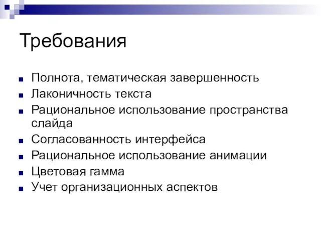 Требования Полнота, тематическая завершенность Лаконичность текста Рациональное использование пространства слайда Согласованность интерфейса