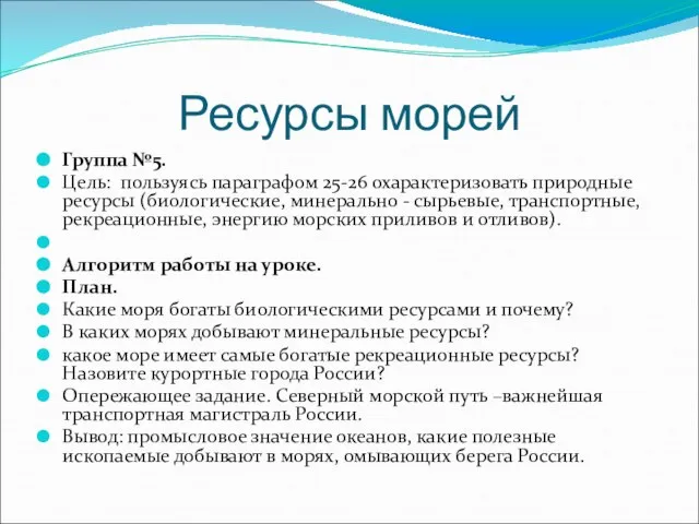 Ресурсы морей Группа №5. Цель: пользуясь параграфом 25-26 охарактеризовать природные ресурсы (биологические,