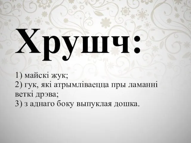 Хрушч: 1) майскі жук; 2) гук, які атрымліваецца пры ламанні веткі дрэва;