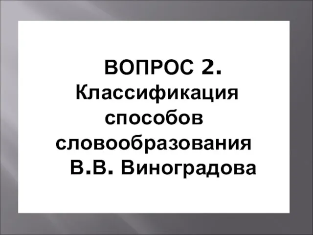 ВОПРОС 2. Классификация способов словообразования В.В. Виноградова